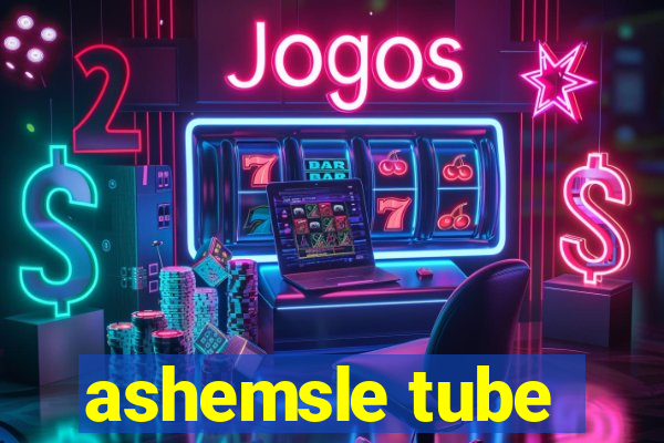 ashemsle tube